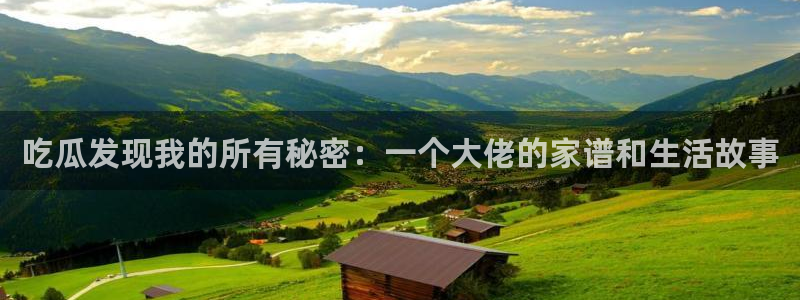 51cgfun每日吃瓜:吃瓜发现我的所有秘密:一个大佬的家谱和生活故事