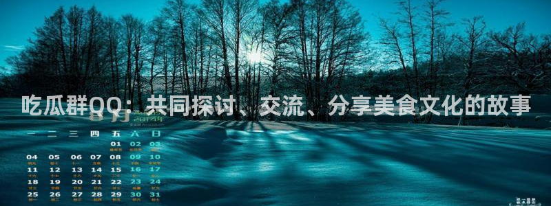 51吃瓜网每日榜单今日:吃瓜群QQ:共同探讨、交流、分享美食文化的故事